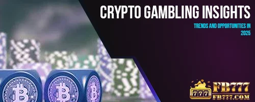 Crypto Gambling Insights: Trends and Opportunities in 2025